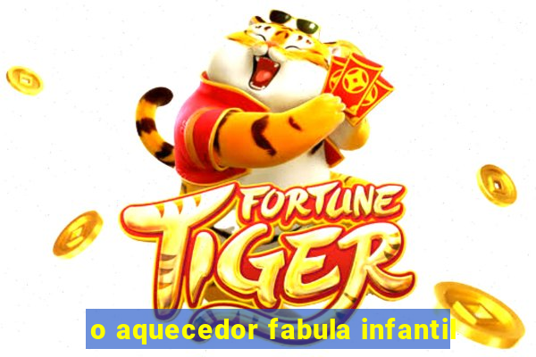 o aquecedor fabula infantil